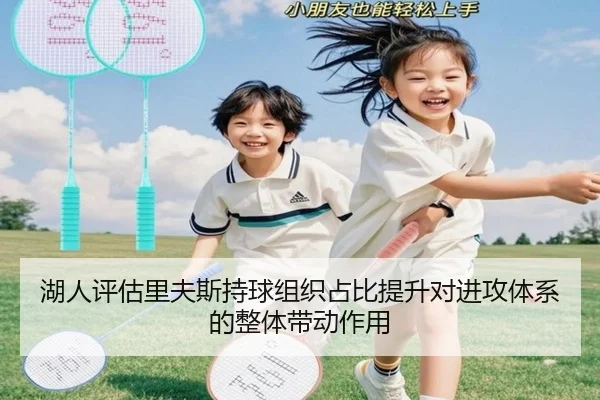 湖人评估里夫斯持球组织占比提升对进攻体系的整体带动作用
